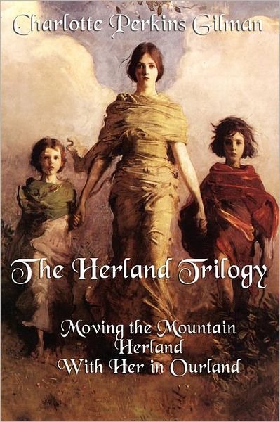 Cover for Charlotte Perkins Gilman · The Herland Trilogy: Moving the Mountain, Herland, with Her in Ourland (Paperback Bog) (2011)