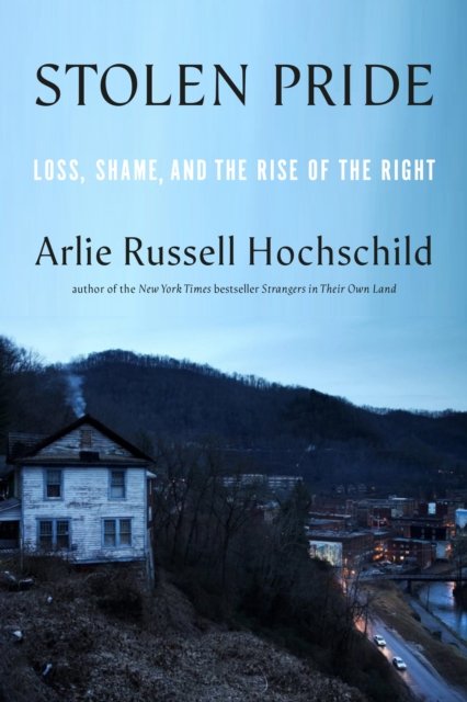 Cover for Arlie Russell Hochschild · Stolen Pride: Loss, Shame, and the Rise of the Right (Innbunden bok) (2024)
