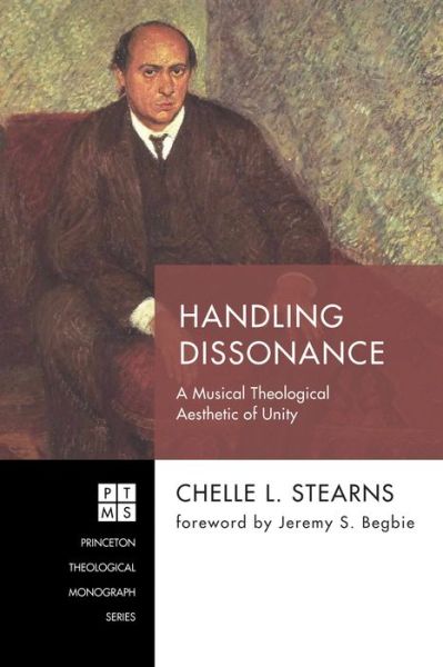 Cover for Chelle L Stearns · Handling Dissonance: A Musical Theological Aesthetic of Unity - Princeton Theological Monograph (Paperback Book) (2019)