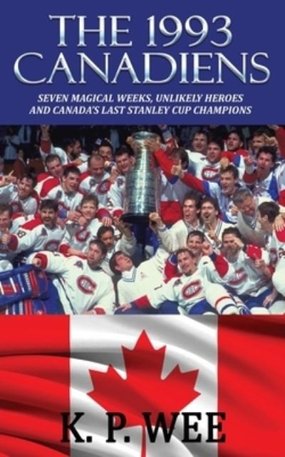 Cover for K P Wee · The 1993 Canadiens: Seven Magical Weeks, Unlikely Heroes And Canada's Last Stanley Cup Champions (Paperback Book) (2020)