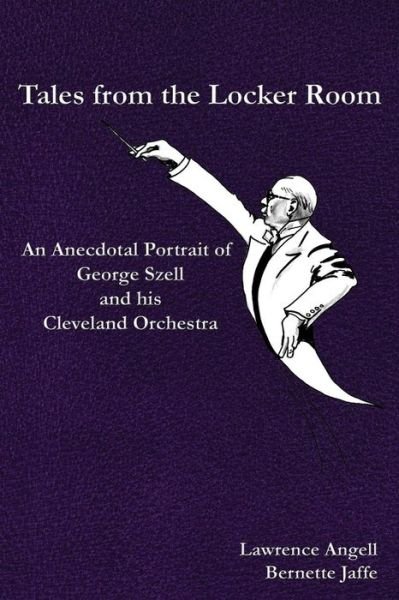 Cover for Bernette Jaffe · Tales from the Locker Room: an Anecdotal Portrait of George Szell and His Cleveland Orchestra (Paperback Bog) (2015)