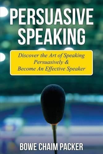 Cover for Bowe Packer · Persuasive Speaking: Discover the Art of Speaking Persuasively &amp; Become an Effective Speaker (Taschenbuch) (2014)