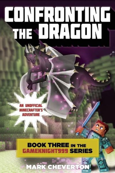 Confronting the Dragon: Book Three in the Gameknight999 Series: An Unofficial Minecrafter's Adventure - Gameknight999 - Mark Cheverton - Books - Skyhorse Publishing - 9781634500463 - October 21, 2014