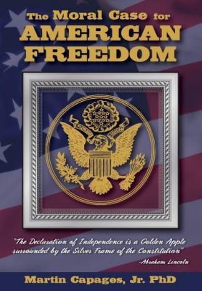 Jr Martin Capages · The Moral Case for American Freedom (Inbunden Bok) (2017)