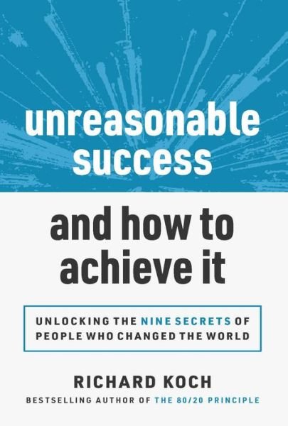 Cover for Richard Koch · Unreasonable Success and How to Achieve It: Unlocking the 9 Secrets of People Who Changed the World (Hardcover Book) (2020)