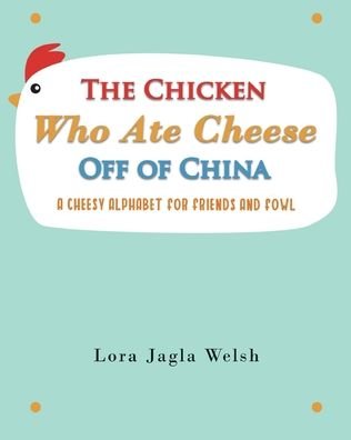 Cover for Lora Jagla Welsh · The Chicken Who Ate Cheese Off Of China (Paperback Book) (2019)