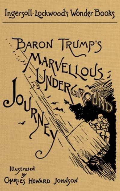 Cover for Ingersoll Lockwood · Baron Trump's Marvellous Underground Journey: A Facsimile of the Original 1893 Edition (Inbunden Bok) (2020)