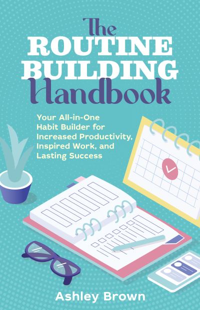 Cover for Ashley Brown · Routine Building Handbook: Your All-in-One Habit Builder for Increased Productivity, Inspired Work, and Lasting Success (Pocketbok) (2022)