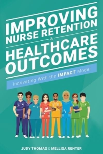 Cover for Judy Thomas · Improving Nurse Retention &amp; Healthcare Outcomes: Innovating with the Impact Model (Paperback Book) (2021)