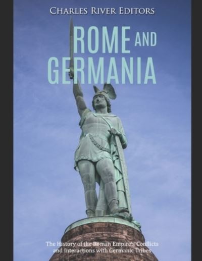 Rome and Germania - Charles River Editors - Kirjat - Independently Published - 9781652292463 - lauantai 28. joulukuuta 2019