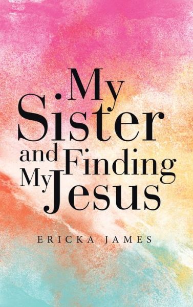 Cover for Ericka James · My Sister and Finding My Jesus (Book) (2023)