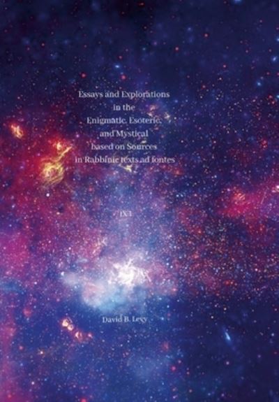 Cover for David B Levy · Essays and Explorations in the Enigmatic, Esoteric, and Mystical based on Sources in Rabbinic texts ad fontes IX (Hardcover Book) (2021)