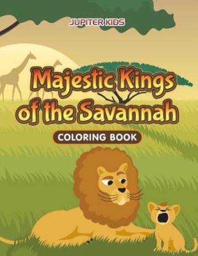 Cover for Jupiter Kids · Majestic Kings of the Savannah Coloring Book (Paperback Book) (2016)