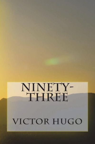 Ninety-Three - Victor Hugo - Książki - Createspace Independent Publishing Platf - 9781720403463 - 1 lipca 2018