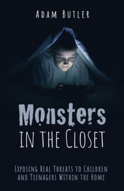 Cover for Adam Butler · Monsters in the Closet: Exposing Real Threats to Children and Teenagers Within the Home (Paperback Book) (2020)