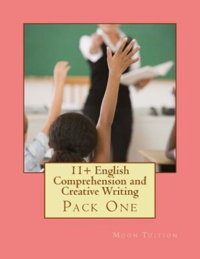 11+ English Comprehension and Creative Writing - Moon Tuition - Boeken - Createspace Independent Publishing Platf - 9781727714463 - 2 oktober 2018