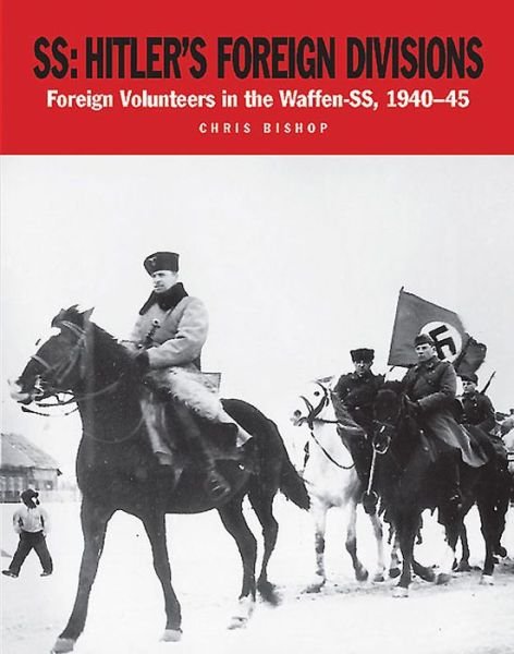SS Hitler's Foreign Divisions: Foreign Volunteers in the Waffen-SS 1940–45 - Military Classics - Chris Bishop - Books - Amber Books Ltd - 9781782742463 - February 12, 2015