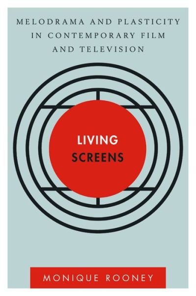 Cover for Monique Rooney · Living Screens: Melodrama and Plasticity in Contemporary Film and Television (Hardcover Book) (2015)