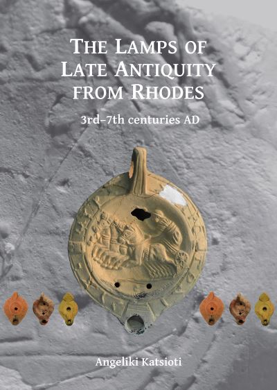 Cover for Angeliki Katsioti · The Lamps of Late Antiquity from Rhodes: 3rd–7th centuries AD (Paperback Book) (2017)