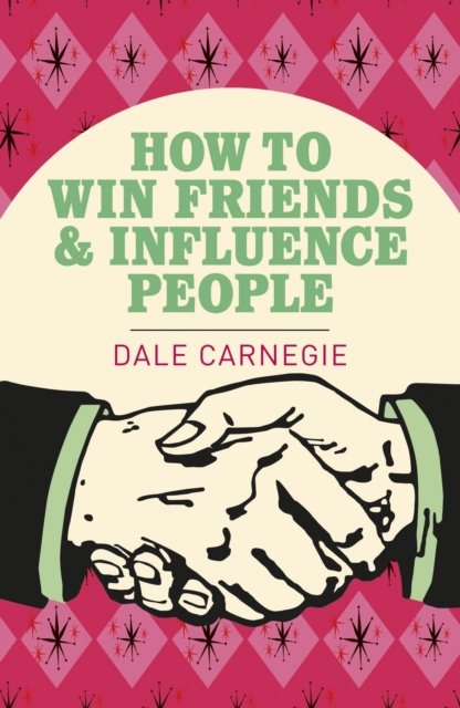 How To Win Friends and Influence People - Arcturus Classics - Dale Carnegie - Kirjat - Arcturus Publishing Ltd - 9781785994463 - maanantai 15. huhtikuuta 2019