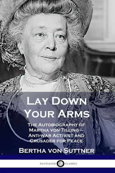 Lay Down Your Arms - Bertha Von Suttner - Książki - PANTIANOS CLASSICS - 9781789871463 - 1914