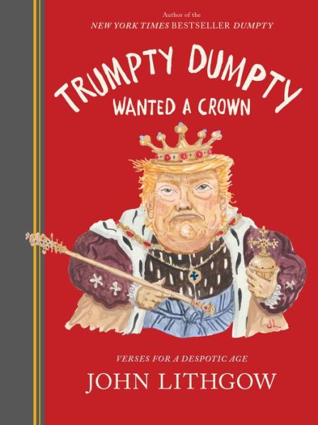 Trumpty Dumpty Wanted a Crown: Verses for a Despotic Age - Dumpty - John Lithgow - Książki - Chronicle Books - 9781797209463 - 29 września 2020