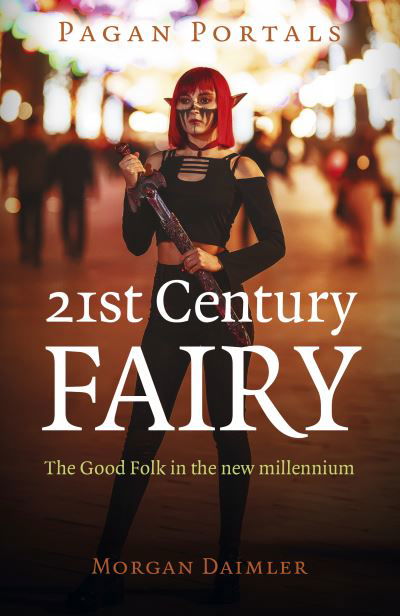 Pagan Portals - 21st Century Fairy: The Good Folk in the new millennium - Morgan Daimler - Books - Collective Ink - 9781803410463 - January 27, 2023