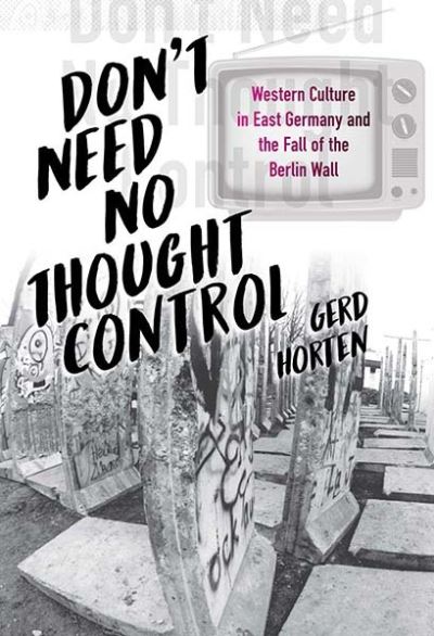 Cover for Gerd Horten · Don't Need No Thought Control: Western Culture in East Germany and the Fall of the Berlin Wall (Paperback Book) (2024)
