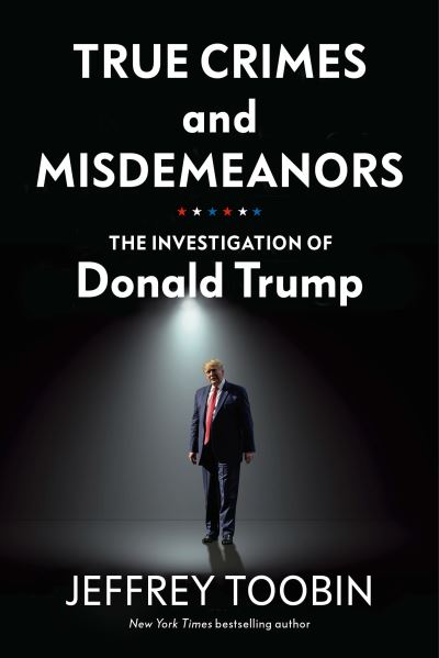 Cover for Jeffrey Toobin · True Crimes and Misdemeanors: The Investigation of Donald Trump (Hardcover Book) (2020)