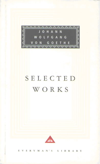 Cover for Johann Wolfgang Von Goethe · Selected Works: The Sorrows Of Young Werther, Elective Affinities, Italian Journey and Faust - Everyman's Library CLASSICS (Gebundenes Buch) (1999)