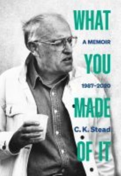 Cover for C. K. Stead · What You Made of It: A Memoir, 1987-2020 (Volume 3) (Hardcover Book) (2021)