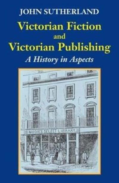 Cover for John Sutherland · Victorian Fiction and Victorian Publishing: a History in Aspects (Inbunden Bok) (2019)