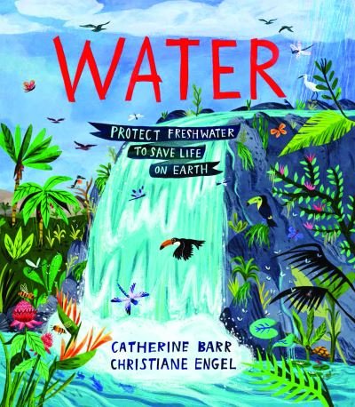 Cover for Catherine Barr · Water: Protect Freshwater to Save Life on Earth (Gebundenes Buch) (2022)