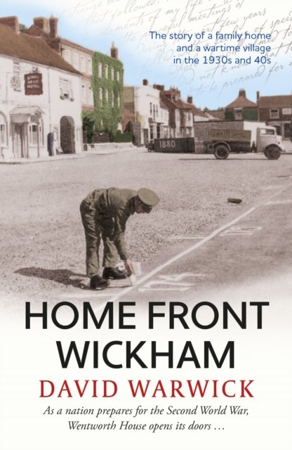 David Warwick · Home Front Wickham: the story of a family home and a wartime village in the 1930s and 40s (Paperback Book) (2024)