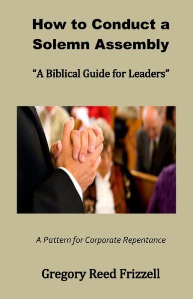 Cover for Gregory R Frizzell · How to Conduct a Solemn Assembly: A Biblical Guide for Leaders (Paperback Book) (2020)