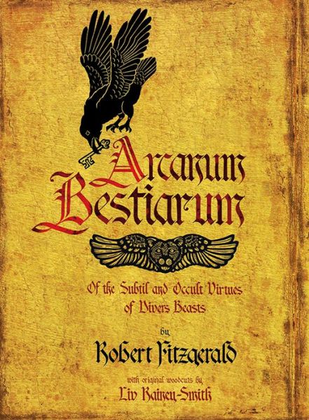 Arcanum Bestiarum - Robert Fitzgerald - Books - Three Hands Press - 9781945147463 - December 21, 2012