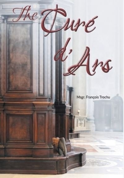 Cover for Msgr Francois Trochu · The Cure d'Ars (Hardcover bog) (2018)