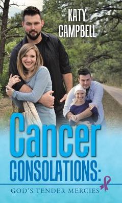 Cancer Consolations - Katy Campbell - Books - WestBow Press - 9781973601463 - August 30, 2017