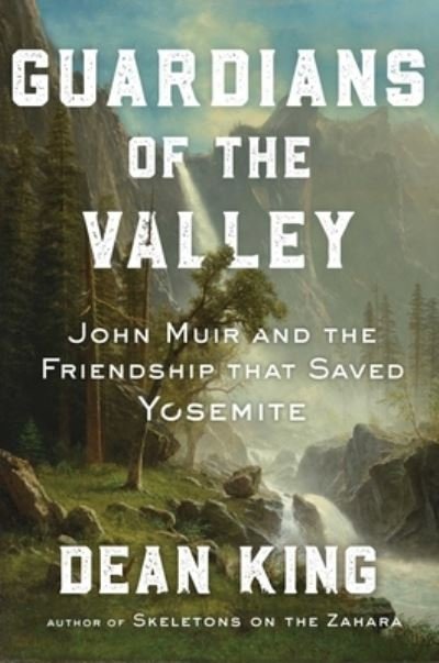 Cover for Dean King · Guardians of the Valley: John Muir and the Friendship that Saved Yosemite (Gebundenes Buch) (2023)