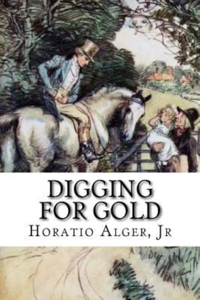 Digging for Gold - Horatio Alger - Books - Createspace Independent Publishing Platf - 9781986935463 - March 29, 2018