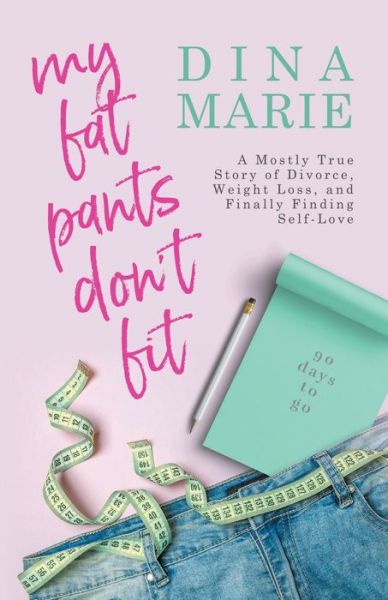 Cover for Dina Marie · My Fat Pants Don't Fit: A Mostly True Story of Divorce, Weight Loss, and Finally Finding Self-Love (Paperback Book) (2020)