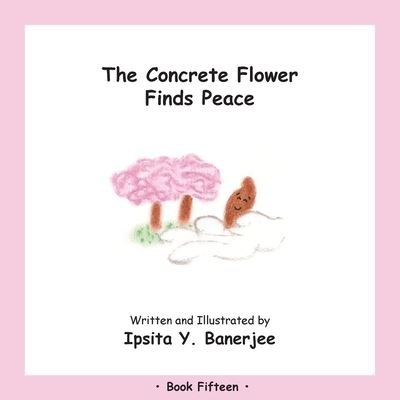 Cover for Ipsita Y Banerjee · The Concrete Flower Finds Peace: Book Fifteen - Concrete Flower (Paperback Bog) (2020)