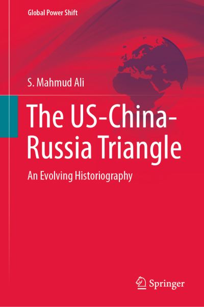 Cover for S. Mahmud Ali · The US-China-Russia Triangle: An Evolving Historiography - Global Power Shift (Hardcover Book) [2022 edition] (2022)