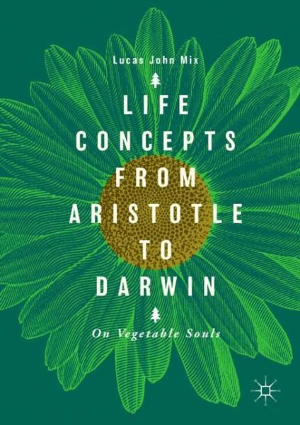 Cover for Lucas John Mix · Life Concepts from Aristotle to Darwin: On Vegetable Souls (Hardcover Book) [1st ed. 2018 edition] (2018)