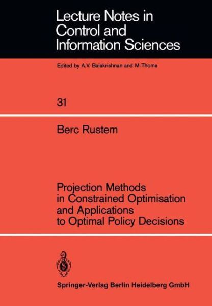 Projection Methods in Constrained Optimisation and Applications to Optimal Policy Decisions - Lecture Notes in Control and Information Sciences - Berc Rustem - Books - Springer-Verlag Berlin and Heidelberg Gm - 9783540106463 - March 1, 1981