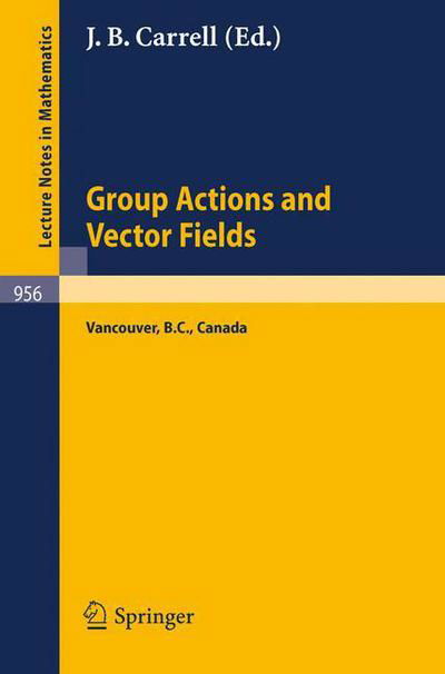 Cover for J B Carrell · Group Actions and Vector Fields: Proceedings of a Polish-north American Seminar Held at the University of British Columbia, January 15 - February 15, 1981 - Lecture Notes in Mathematics (Paperback Bog) (1982)