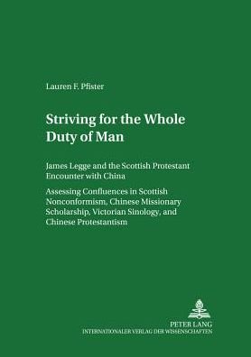 Striving for the "Whole Duty of Man": James Legge and the Scottish Protestant Encounter with China Assessing Confluences in Scottish Nonconformism, Chinese Missionary Scholarship, Victorian Sinology, and Chinese Protestantism Volume I and Volume II - Scot - Lauren Pfister - Books - Peter Lang GmbH - 9783631509463 - June 29, 2004