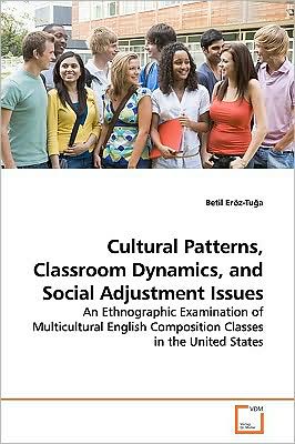 Cover for Betil Eröz-tu¿a · Cultural Patterns, Classroom Dynamics, and Social Adjustment Issues: an Ethnographic Examination of Multicultural English Composition Classes in the United States (Paperback Book) (2009)