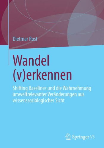 Cover for Dietmar Rost · Wandel (V)Erkennen: Shifting Baselines Und Die Wahrnehmung Umweltrelevanter Veranderungen Aus Wissenssoziologischer Sicht (Paperback Book) [2014 edition] (2013)