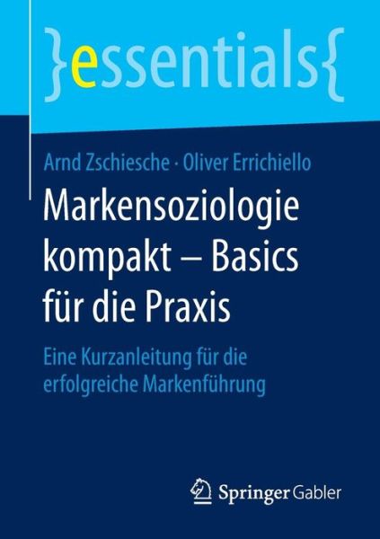 Cover for Arnd Zschiesche · Markensoziologie Kompakt - Basics Fur Die Praxis: Eine Kurzanleitung Fur Die Erfolgreiche Markenfuhrung - Essentials (Taschenbuch) [2015 edition] (2015)